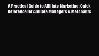 [PDF Download] A Practical Guide to Affiliate Marketing: Quick Reference for Affiliate Managers