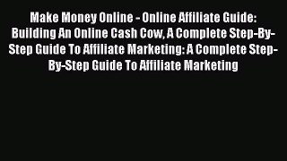 [PDF Download] Make Money Online - Online Affiliate Guide: Building An Online Cash Cow A Complete