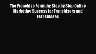 [PDF Download] The Franchise Formula: Step by Step Online Marketing Success for Franchisors
