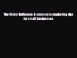 [PDF Download] The Global Influence: E-commerce marketing tips for small businesses [Read]