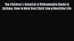 The Children's Hospital of Philadelphia Guide to Asthma: How to Help Your Child Live a Healthier