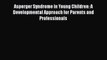 Asperger Syndrome in Young Children: A Developmental Approach for Parents and Professionals