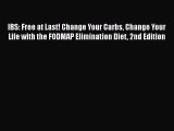 IBS: Free at Last! Change Your Carbs Change Your Life with the FODMAP Elimination Diet 2nd