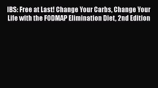 IBS: Free at Last! Change Your Carbs Change Your Life with the FODMAP Elimination Diet 2nd