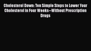 Cholesterol Down: Ten Simple Steps to Lower Your Cholesterol in Four Weeks--Without Prescription
