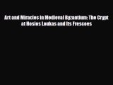 [PDF Download] Art and Miracles in Medieval Byzantium: The Crypt at Hosios Loukas and Its Frescoes