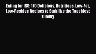Eating for IBS: 175 Delicious Nutritious Low-Fat Low-Residue Recipes to Stabilize the Touchiest