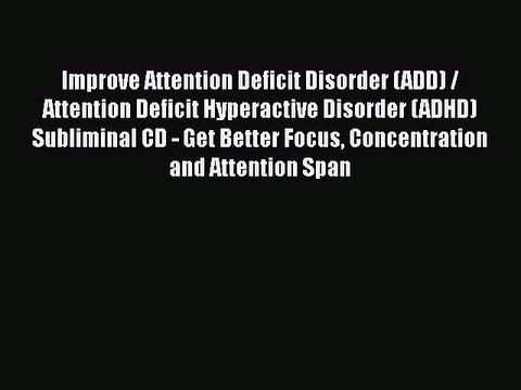 Improve Attention Deficit Disorder (ADD) / Attention Deficit Hyperactive Disorder (ADHD) Subliminal