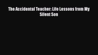 The Accidental Teacher: Life Lessons from My Silent Son  Free Books