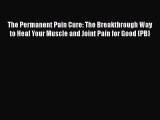 The Permanent Pain Cure: The Breakthrough Way to Heal Your Muscle and Joint Pain for Good (PB)