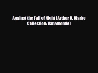 [PDF Download] Against the Fall of Night (Arthur C. Clarke Collection: Vanamonde) [Download]