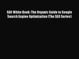 [PDF Download] SEO White Book: The Organic Guide to Google Search Engine Optimization (The