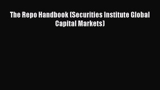 (PDF Download) The Repo Handbook (Securities Institute Global Capital Markets) Read Online