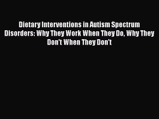 Dietary Interventions in Autism Spectrum Disorders: Why They Work When They Do Why They Don't