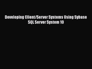 [PDF Download] Developing Client/Server Systems Using Sybase SQL Server System 10 [PDF] Full