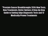 Prostate Cancer Breakthroughs 2014: New Tests New Treatments Better Options: A Step-by-Step