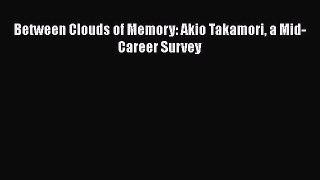 [PDF Download] Between Clouds of Memory: Akio Takamori a Mid-Career Survey [Read] Online