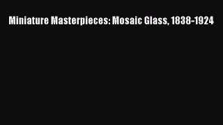[PDF Download] Miniature Masterpieces: Mosaic Glass 1838-1924 [PDF] Online