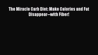 The Miracle Carb Diet: Make Calories and Fat Disappear--with Fiber! Free Download Book