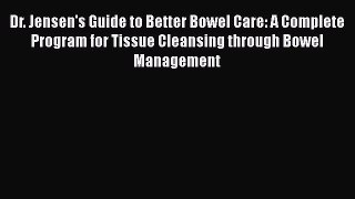 Dr. Jensen's Guide to Better Bowel Care: A Complete Program for Tissue Cleansing through Bowel