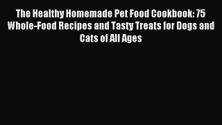 (PDF Download) The Healthy Homemade Pet Food Cookbook: 75 Whole-Food Recipes and Tasty Treats