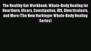 The Healthy Gut Workbook: Whole-Body Healing for Heartburn Ulcers Constipation IBS Diverticulosis