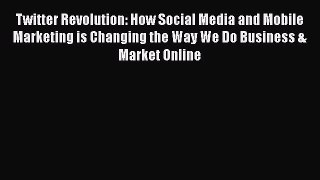 [PDF Download] Twitter Revolution: How Social Media and Mobile Marketing is Changing the Way