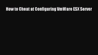 [PDF Download] How to Cheat at Configuring VmWare ESX Server [Read] Online