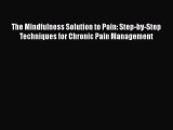 The Mindfulness Solution to Pain: Step-by-Step Techniques for Chronic Pain Management Free