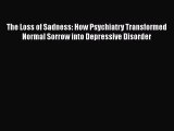 The Loss of Sadness: How Psychiatry Transformed Normal Sorrow into Depressive Disorder  Free