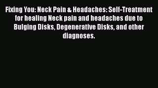 Fixing You: Neck Pain & Headaches: Self-Treatment for healing Neck pain and headaches due to