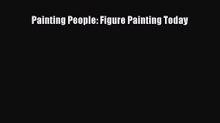 [PDF Download] Painting People: Figure Painting Today [PDF] Full Ebook