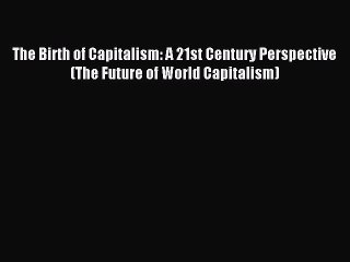 (PDF Download) The Birth of Capitalism: A 21st Century Perspective (The Future of World Capitalism)