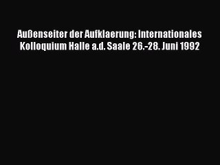 [PDF Download] Außenseiter der Aufklaerung: Internationales Kolloquium Halle a.d. Saale 26.-28.