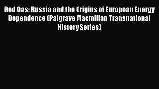 PDF Download Red Gas: Russia and the Origins of European Energy Dependence (Palgrave Macmillan