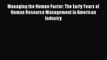 (PDF Download) Managing the Human Factor: The Early Years of Human Resource Management in American