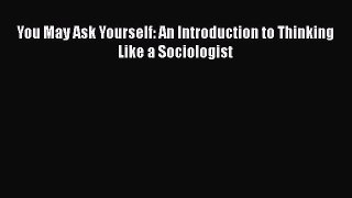 [PDF Download] You May Ask Yourself: An Introduction to Thinking Like a Sociologist [Read]