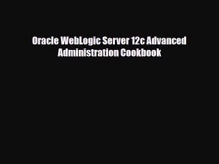 [PDF Download] Oracle WebLogic Server 12c Advanced Administration Cookbook [PDF] Full Ebook