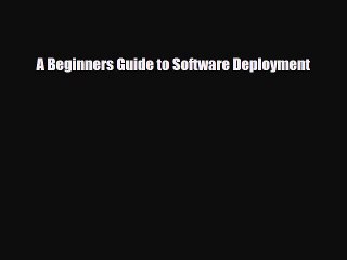 [PDF Download] A Beginners Guide to Software Deployment [PDF] Full Ebook