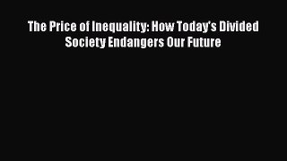 The Price of Inequality: How Today's Divided Society Endangers Our Future  Free Books