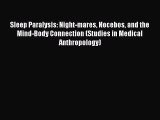 Sleep Paralysis: Night-mares Nocebos and the Mind-Body Connection (Studies in Medical Anthropology)