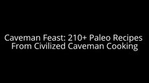 Caveman Feast: 210  Paleo Recipes From Civilized Caveman Cooking