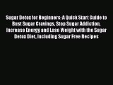 Sugar Detox for Beginners: A Quick Start Guide to Bust Sugar Cravings Stop Sugar Addiction