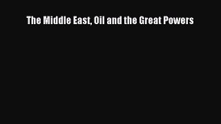 [PDF Download] The Middle East Oil and the Great Powers [Download] Online