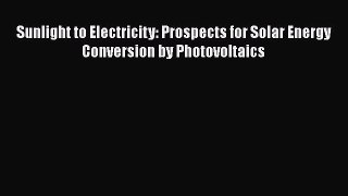 [PDF Download] Sunlight to Electricity: Prospects for Solar Energy Conversion by Photovoltaics