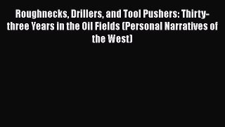 [PDF Download] Roughnecks Drillers and Tool Pushers: Thirty-three Years in the Oil Fields (Personal