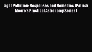 [PDF Download] Light Pollution: Responses and Remedies (Patrick Moore's Practical Astronomy
