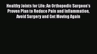 Healthy Joints for Life: An Orthopedic Surgeon's Proven Plan to Reduce Pain and Inflammation