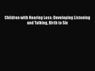 Children with Hearing Loss: Developing Listening and Talking Birth to Six Free Download Book