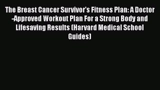 The Breast Cancer Survivor's Fitness Plan: A Doctor-Approved Workout Plan For a Strong Body